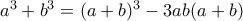 a^{3}+b^{3}=(a+b)^{3}-3ab(a+b)