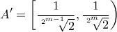 \displaystyle{A'=\left[\frac{1}{\sqrt[2^{m-1}]{2}},\frac{1}{\sqrt[2^{m}]{2}}\right)}