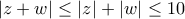 \displaystyle\left| {z + w} \right| \le \left| z \right| + \left| w \right| \le 10