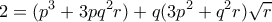\displaystyle{2 = (p^3+3pq^2r)+ q(3p^2+q^2r)\sqrt r}