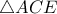 \displaystyle \triangle ACE
