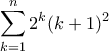 \displaystyle{\sum_{k=1}^{n}2^{k}(k+1)^{2}}