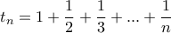 \displaystyle t_{n}=1+\frac{1}{2}+\frac{1}{3}+...+\frac{1}{n}