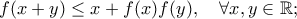 f(x+y)\leq x+f(x)f(y), \ \ \ \forall x,y \in  \mathbb{R};