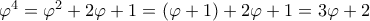 \varphi ^4=\varphi ^2 +2\varphi +1 = ( \varphi +1) +2\varphi +1 = 3\varphi +2 \varphi ^4=\varphi ^2 +2\varphi +1 = ( \varphi +1) +2\varphi +1 = 3\varphi +2