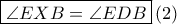\boxed{\angle EXB=\angle EDB}\left ( 2 \right )