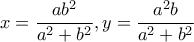  x=\dfrac{ab^{2}}{a^{2}+b^{2}},y=\dfrac{a^{2}b}{a^{2}+b^{2}}