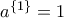 a^{\{1\}}=1