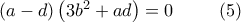 \left( a-d\right) \left( 3b^{2}+ad\right) =0\,\ \ \ \ \ \ \ (5) \left( a-d\right) \left( 3b^{2}+ad\right) =0\,\ \ \ \ \ \ \ (5)