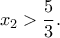x_2>\dfrac{5}{3}. x_2>\dfrac{5}{3}.