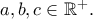 a,b,c \in \mathbb{R}^+. a,b,c \in \mathbb{R}^+.