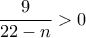 \displaystyle \frac{9}{22-n}> 0 \displaystyle \frac{9}{22-n}> 0
