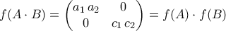 \displaystyle{f(A\cdot B)=\begin{pmatrix} 
a_1\,a_2 & 0\\  
0 & c_1\,c_2 
\end{pmatrix}=f(A)\cdot f(B)