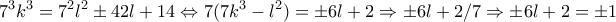 \displaystyle{7^3k^3=7^2l^2\pm42l+14\Leftrightarrow 7(7k^3-l^2)=\pm 6l +2 \Rightarrow \pm 6l +2/7 \Rightarrow \pm6l+2= \pm1