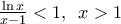 \frac{\ln x}{x-1}<1,\,\,\,x>1