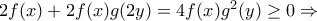 2f(x)+2f(x)g(2y)=4f(x)g^2(y)\geq 0\Rightarrow