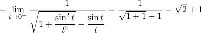 \displaystyle{= \lim_{t \to 0^+} \dfrac{1}{\sqrt {1 +\dfrac {\sin ^2 t}{t^2}}- \dfrac {\sin  t}{t}}=  \dfrac{1}{\sqrt {1 +1}- 1}= \sqrt 2 + 1}