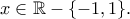 x \in \mathbb{R}-\{-1,1\}. x \in \mathbb{R}-\{-1,1\}.