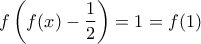 \displaystyle{f\left(f(x)-\frac{1}{2}\right)=1=f(1)}