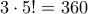 3\cdot 5!=360