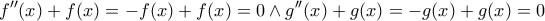 \displaystyle{f''(x)+f(x)=-f(x)+f(x)=0 \wedge g''(x)+g(x)=-g(x)+g(x)=0}