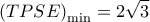  \displaystyle {\left( {TPSE} \right)_{\min }} = 2\sqrt 3 