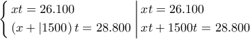 \displaystyle{\left\{ \begin{gathered} 
  xt = 26.100 \hfill \\ 
  \left( {x + |1500} \right)t = 28.800 \hfill \\  
\end{gathered}  \right.\left| \begin{gathered} 
  xt = 26.100 \hfill \\ 
  xt + 1500t = 28.800 \hfill \\  
\end{gathered}  \right.}
