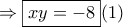 \displaystyle{ \Rightarrow \boxed{xy = - 8}(1)} \displaystyle{ \Rightarrow \boxed{xy = - 8}(1)}