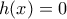 h(x)= 0 h(x)= 0