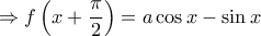 \displaystyle{ \Rightarrow f\left( {x + \frac{\pi }{2}} \right) = a\cos x - \sin x}