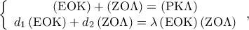 \left\{ {\begin{array}{*{20}c} 
   {\left( {{\rm E}{\rm O}{\rm K}} \right) + \left( {{\rm Z}{\rm O}\Lambda } \right) = \left( {{\rm P}{\rm K}\Lambda } \right)}  \\ 
   {d_1 \left( {{\rm E}{\rm O}{\rm K}} \right) + d_2 \left( {{\rm Z}{\rm O}\Lambda } \right) = \lambda \left( {{\rm E}{\rm O}{\rm K}} \right)\left( {{\rm Z}{\rm O}\Lambda } \right)}  \\ 
 
 \end{array} } \right.,