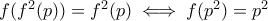 f(f^2(p))=f^2(p)\iff f(p^2)=p^2