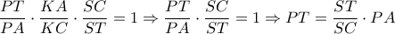 \displaystyle{\frac{{PT}}{{PA}} \cdot \frac{{KA}}{{KC}} \cdot \frac{{SC}}{{ST}} = 1 \Rightarrow \frac{{PT}}{{PA}} \cdot \frac{{SC}}{{ST}} = 1 \Rightarrow PT = \frac{{ST}}{{SC}} \cdot PA}