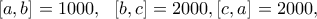 \displaystyle{[a, b]= 1000, \ \  [b, c]= 2000, [c, a]=2000 , }