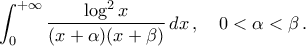 \displaystyle\int_{0}^{+\infty}\frac{\log^2{x}}{(x+\alpha)(x+\beta)}\,dx\,,\quad 0<\alpha<\beta\,.