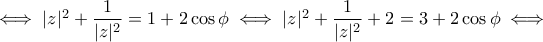 \iff |z|^2+\dfrac{1}{|z|^2}=1+2\cos\phi\iff |z|^2+\dfrac{1}{|z|^2}+2=3+2\cos\phi\iff \iff |z|^2+\dfrac{1}{|z|^2}=1+2\cos\phi\iff |z|^2+\dfrac{1}{|z|^2}+2=3+2\cos\phi\iff