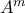 A^m