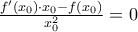 \frac{{f'\left( {x_0 } \right) \cdot x_0  - f\left( {x_0 } \right)}}{{x_0^2 }} = 0