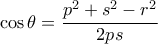\cos \theta = \dfrac {p^2+s^2-r^2}{2ps}