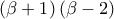 \displaystyle \left( {\beta  + 1} \right)\left( {\beta  - 2} \right)