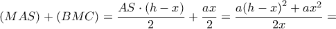  \displaystyle \left( {MAS} \right) + \left( {BMC} \right) = \frac{{AS \cdot \left( {h - x} \right)}}{2} + \frac{{ax}}{2} = \frac{{a{{\left( {h - x} \right)}^2} + a{x^2}}}{{2x}} = 