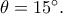 \theta=15^\circ.