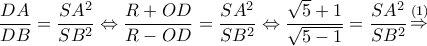 \displaystyle \frac{{DA}}{{DB}} = \frac{{S{A^2}}}{{S{B^2}}} \Leftrightarrow \frac{{R + OD}}{{R - OD}} = \frac{{S{A^2}}}{{S{B^2}}} \Leftrightarrow \frac{{\sqrt 5  + 1}}{{\sqrt {5 - 1} }} = \frac{{S{A^2}}}{{S{B^2}}}\mathop  \Rightarrow \limits^{(1)} 