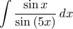 \displaystyle{\int\frac{\sin x}{\sin\left(5x\right)}\,dx} \displaystyle{\int\frac{\sin x}{\sin\left(5x\right)}\,dx}