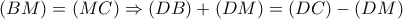 \left( {BM} \right) = \left( {MC} \right) \Rightarrow \left( {DB} \right) + \left( {DM} \right) = \left( {DC} \right) - \left( {DM} \right)