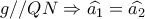 g//QN \Rightarrow \widehat {{a_1}} = \widehat {{a_2}}