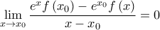 \displaystyle{ 
\mathop {\lim }\limits_{x \to x_0 } \frac{{e^x f\left( {x_0 } \right) - e^{x_0 } f\left( x \right)}}{{x - x_0 }} = 0 
}