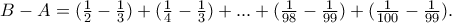 B-A=(\frac{1}{2}-\frac{1}{3})+(\frac{1}{4}-\frac{1}{3})+...+ (\frac{1}{98}-\frac{1}{99})+(\frac{1}{100}-\frac{1}{99}). B-A=(\frac{1}{2}-\frac{1}{3})+(\frac{1}{4}-\frac{1}{3})+...+ (\frac{1}{98}-\frac{1}{99})+(\frac{1}{100}-\frac{1}{99}).