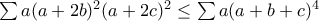 \sum a(a+2b)^{2}(a+2c)^{2}\leq \sum a(a+b+c)^{4}