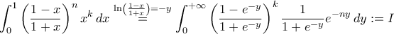 \displaystyle{\int_{0}^{1}\left(\frac{1-x}{1+x}\right)^nx^k\,dx\stackrel{\ln\left(\frac{1-x}{1+x}\right)=-y}{=}\int_{0}^{+\infty}\left(\frac{1-e^{-y}}{1+e^{-y}}\right)^k\frac{1}{1+e^{-y}}e^{-ny}\,dy:=I}